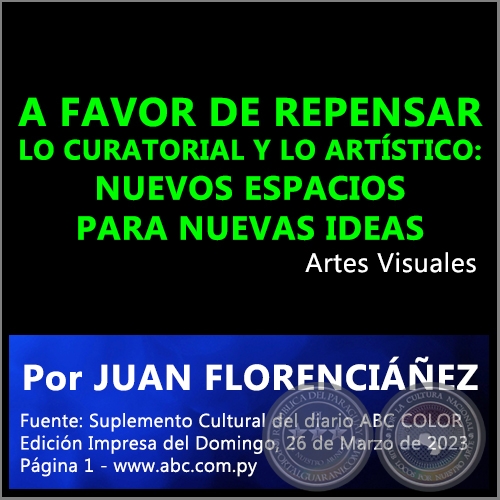 A FAVOR DE REPENSAR LO CURATORIAL Y LO ARTÍSTICO: NUEVOS ESPACIOS PARA NUEVAS IDEAS - Por JUAN FLORENCIAÑEZ - Domingo, 26 de Marzo de 2023